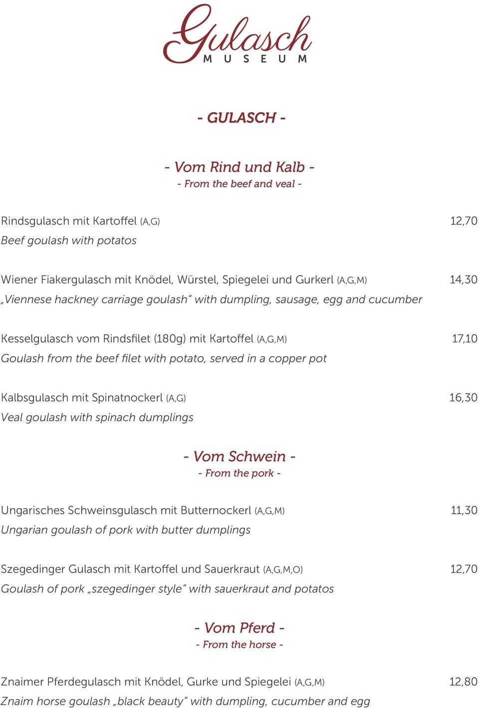 copper pot Kalbsgulasch mit Spinatnockerl (A,G) 16,30 Veal goulash with spinach dumplings - Vom Schwein - - From the pork - Ungarisches Schweinsgulasch mit Butternockerl (A,G,M) 11,30 Ungarian