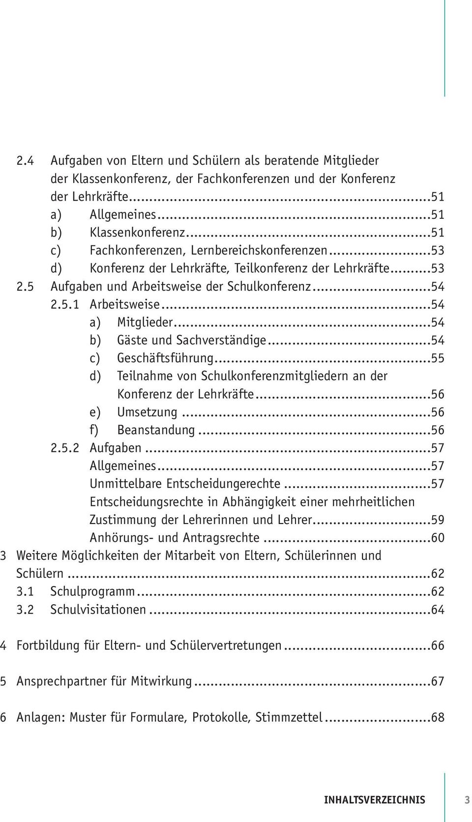 ..54 a) Mitglieder...54 b) Gäste und Sachverständige...54 c) Geschäftsführung...55 d) Teilnahme von Schulkonferenzmitgliedern an der Konferenz der Lehrkräfte...56 e) Umsetzung...56 f) Beanstandung.