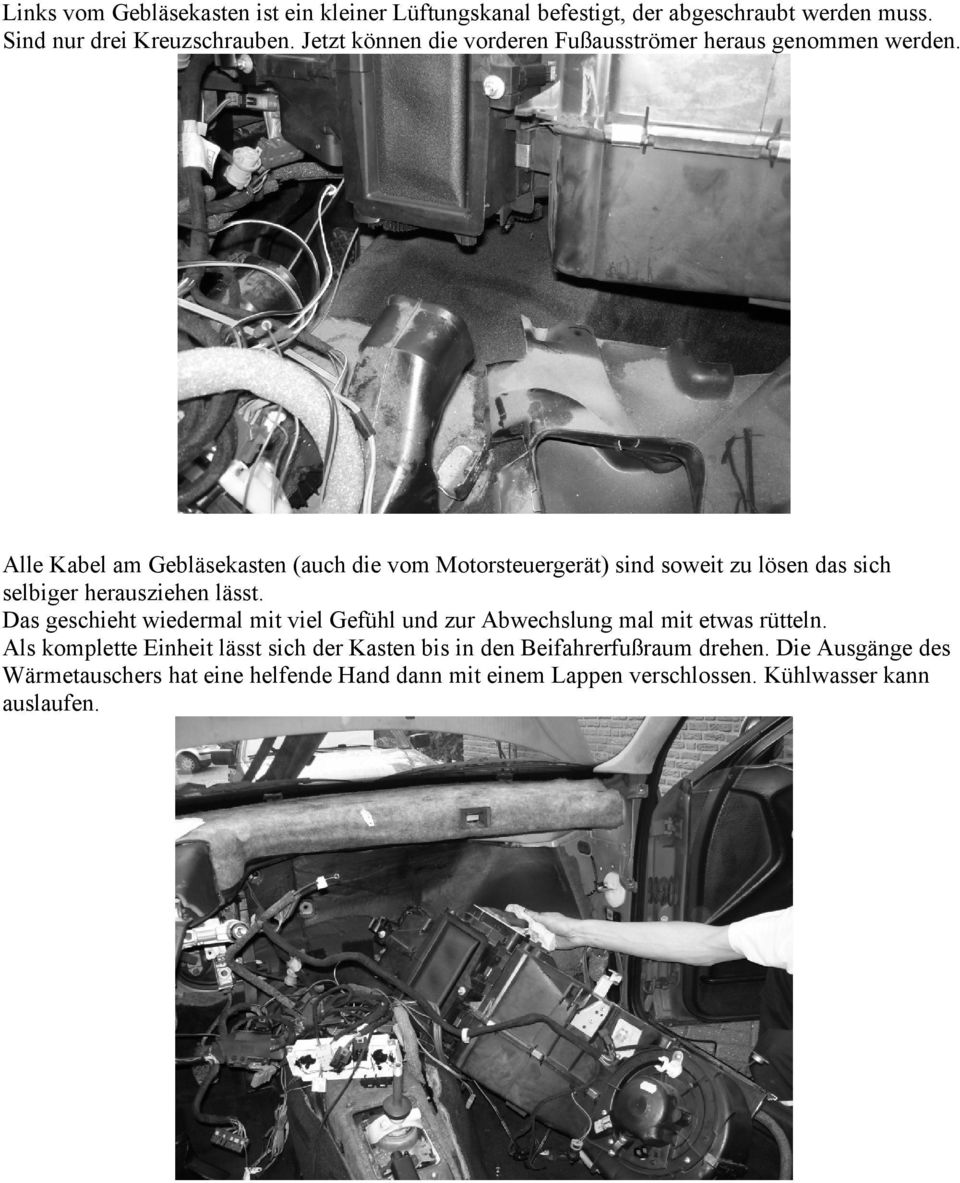 Alle Kabel am Gebläsekasten (auch die vom Motorsteuergerät) sind soweit zu lösen das sich selbiger herausziehen lässt.