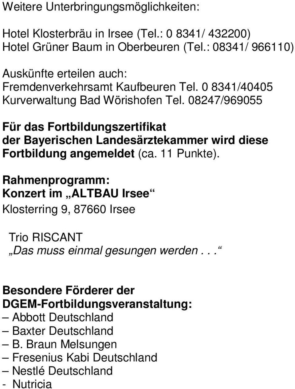 08247/969055 Für das Fortbildungszertifikat der Bayerischen Landesärztekammer wird diese Fortbildung angemeldet (ca. 11 Punkte).