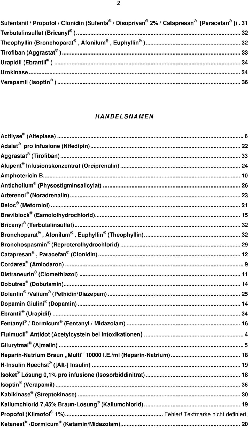 .. 22 Aggrastat (Tirofiban)... 33 Alupent Infusionskonzentrat (Orciprenalin)... 24 Amphotericin B... 10 Anticholium (Physostigminsalicylat)... 26 Arterenol (Noradrenalin)... 23 Beloc (Metorolol).