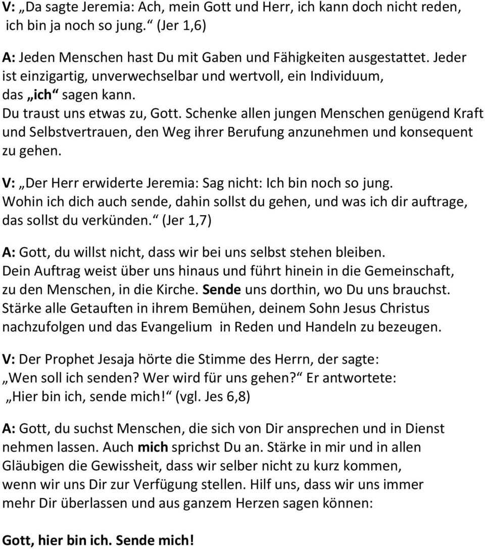 Schenke allen jungen Menschen genügend Kraft und Selbstvertrauen, den Weg ihrer Berufung anzunehmen und konsequent zu gehen. V: Der Herr erwiderte Jeremia: Sag nicht: Ich bin noch so jung.