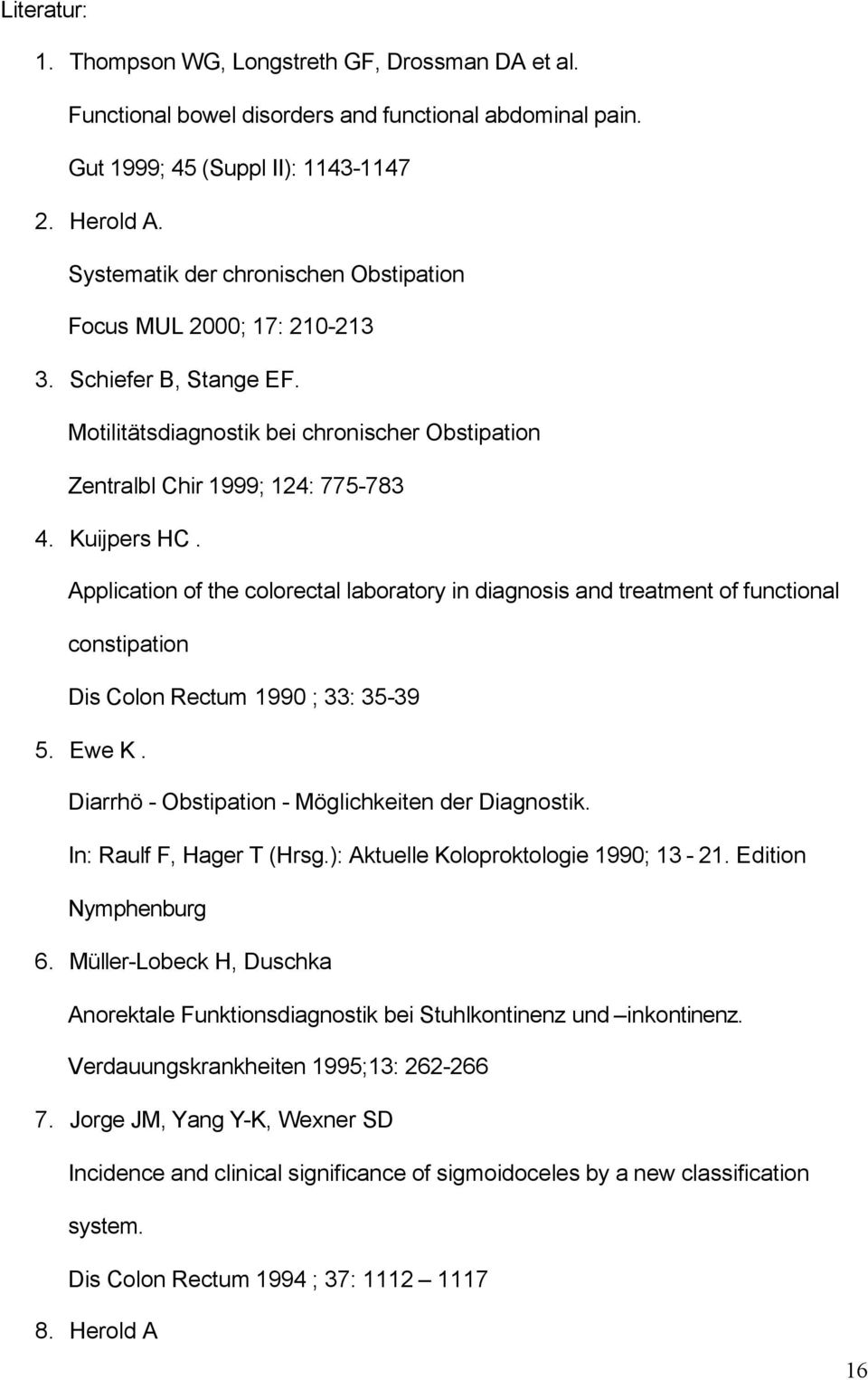 Application of the colorectal laboratory in diagnosis and treatment of functional constipation Dis Colon Rectum 1990 ; 33: 35-39 5. Ewe K. Diarrhö - Obstipation - Möglichkeiten der Diagnostik.