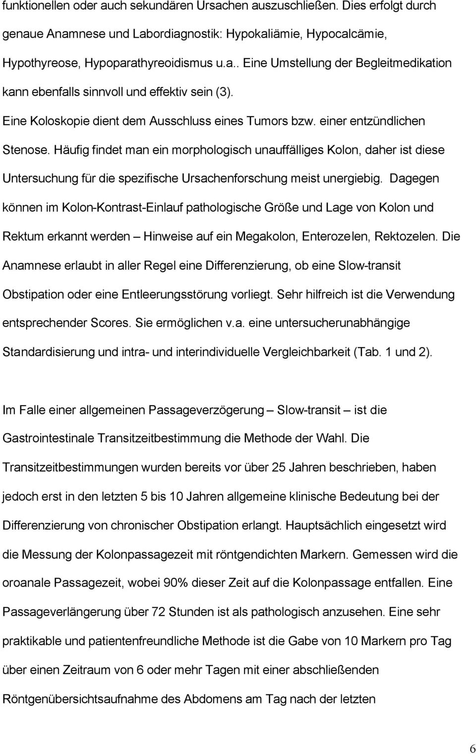 Häufig findet man ein morphologisch unauffälliges Kolon, daher ist diese Untersuchung für die spezifische Ursachenforschung meist unergiebig.