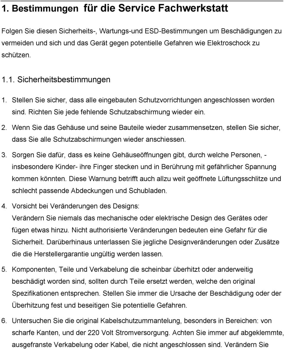 Richten Sie jede fehlende Schutzabschirmung wieder ein. 2. Wenn Sie das Gehäuse und seine Bauteile wieder zusammensetzen, stellen Sie sicher, dass Sie alle Schutzabschirmungen wieder anschiessen. 3.