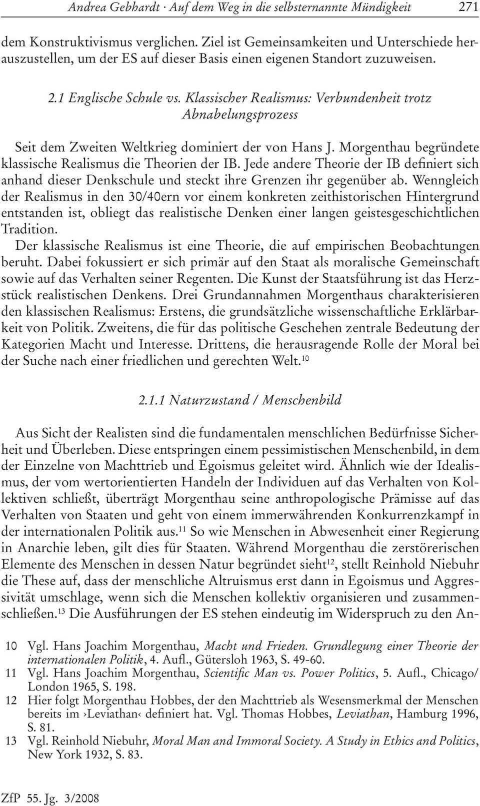 Klassischer Realismus: Verbundenheit trotz Abnabelungsprozess Seit dem Zweiten Weltkrieg dominiert der von Hans J. Morgenthau begründete klassische Realismus die Theorien der IB.