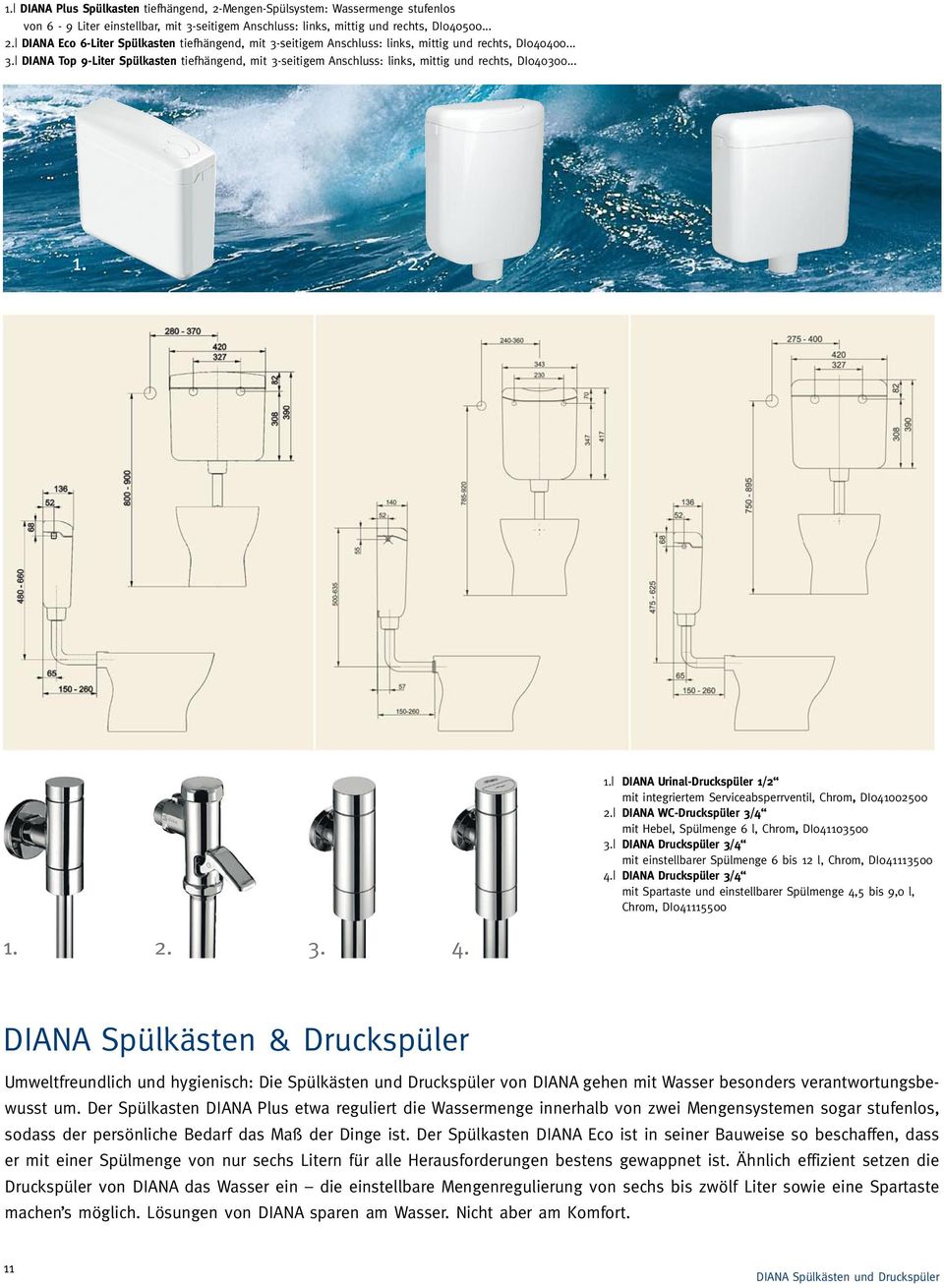 2. 3. 1. DIANA Urinal-Druckspüler 1/2 mit integriertem Serviceabsperrventil, Chrom, DI041002500 2. DIANA WC-Druckspüler 3/4 mit Hebel, Spülmenge 6 l, Chrom, DI041103500 3.