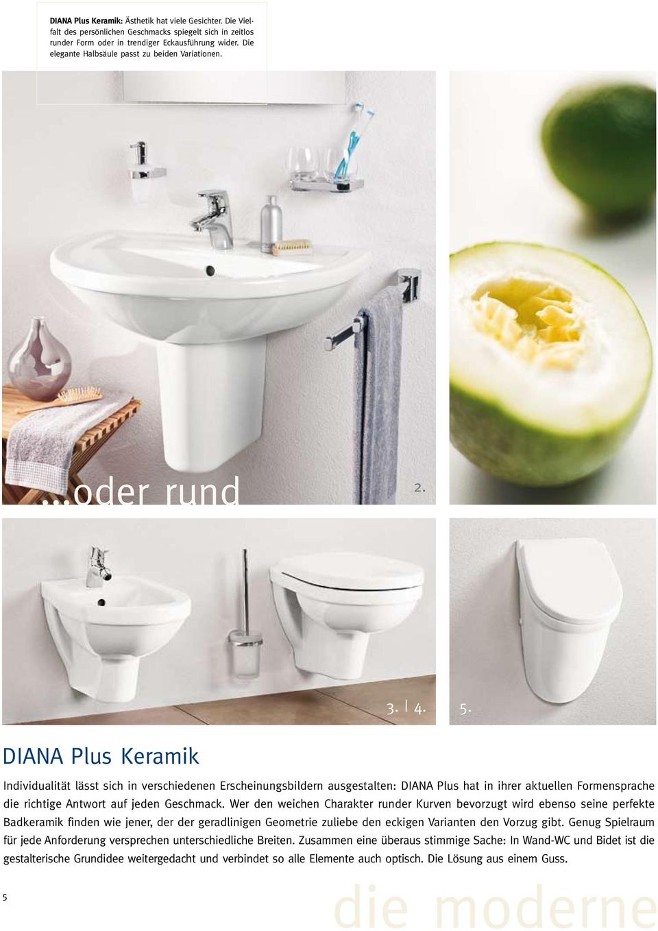DIANA Plus Keramik Individualität lässt sich in verschiedenen Erscheinungsbildern ausgestalten: DIANA Plus hat in ihrer aktuellen Formensprache die richtige Antwort auf jeden Geschmack.