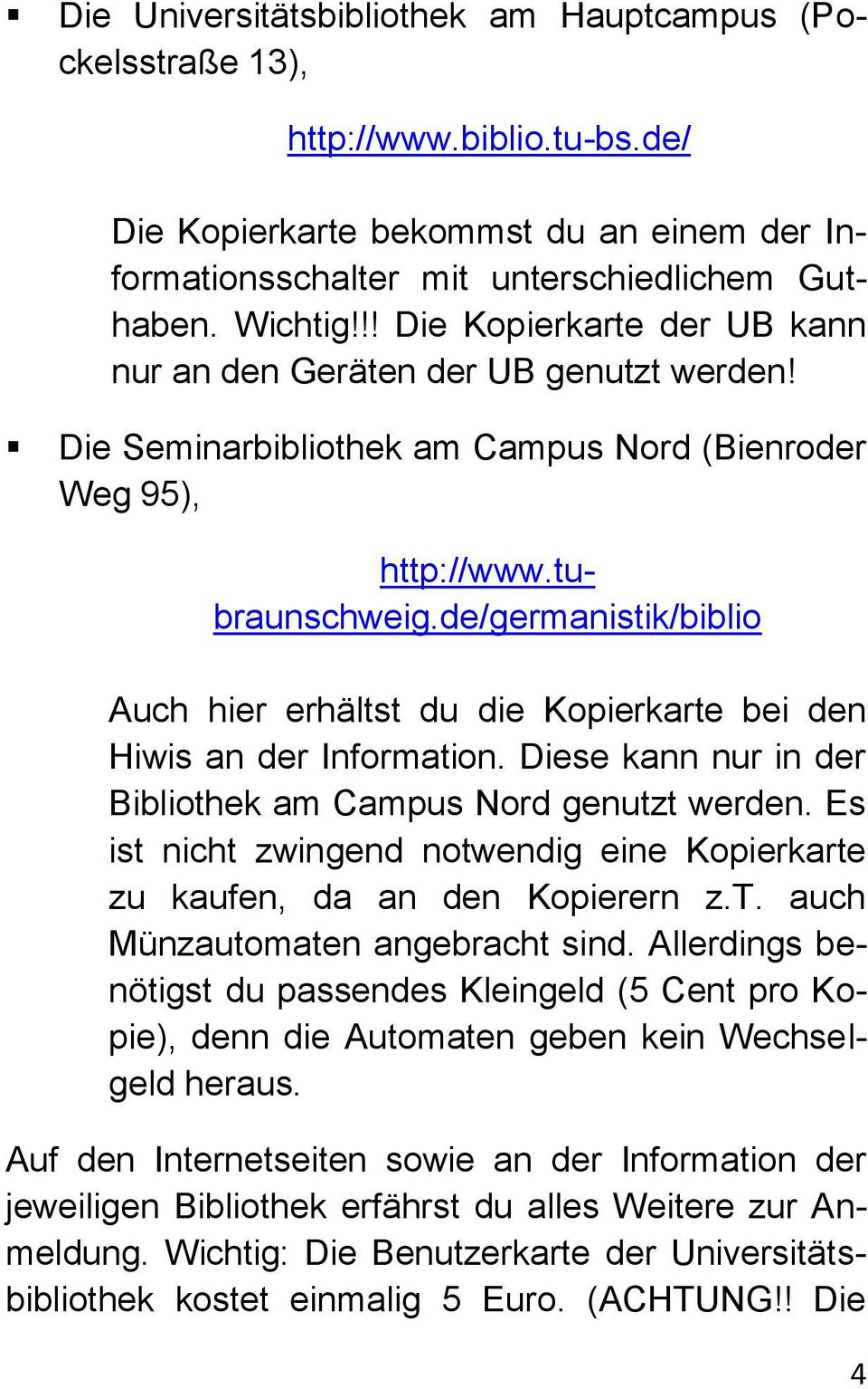 de/germanistik/biblio Auch hier erhältst du die Kopierkarte bei den Hiwis an der Information. Diese kann nur in der Bibliothek am Campus Nord genutzt werden.