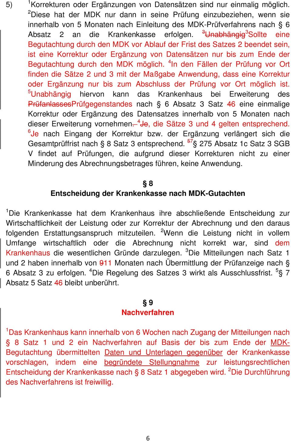 3 Unabhängig 3 Sollte eine Begutachtung durch den MDK vor Ablauf der Frist des Satzes 2 beendet sein, ist eine Korrektur oder Ergänzung von Datensätzen nur bis zum Ende der Begutachtung durch den MDK