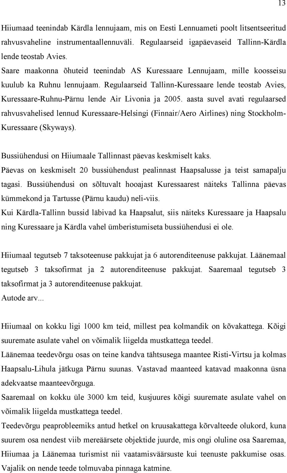 Regulaarseid Tallinn-Kuressaare lende teostab Avies, Kuressaare-Ruhnu-Pärnu lende Air Livonia ja 2005.