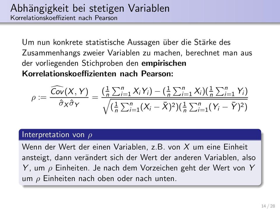 i=1 X i)( 1 n n i=1 Y i) ( 1 n n i=1 (X i X) 2 )( 1 n n i=1 (Y i Ȳ)2 ) Interpretation von ρ Wenn der Wert der einen Variabl