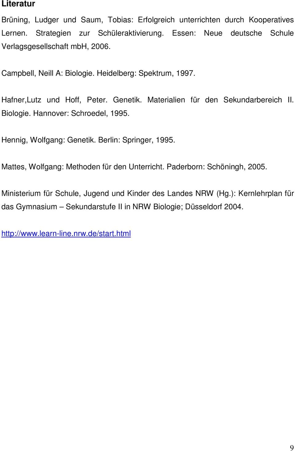 Materialien für den Sekundarbereich II. Biologie. Hannover: Schroedel, 1995. Hennig, Wolfgang: Genetik. Berlin: Springer, 1995.