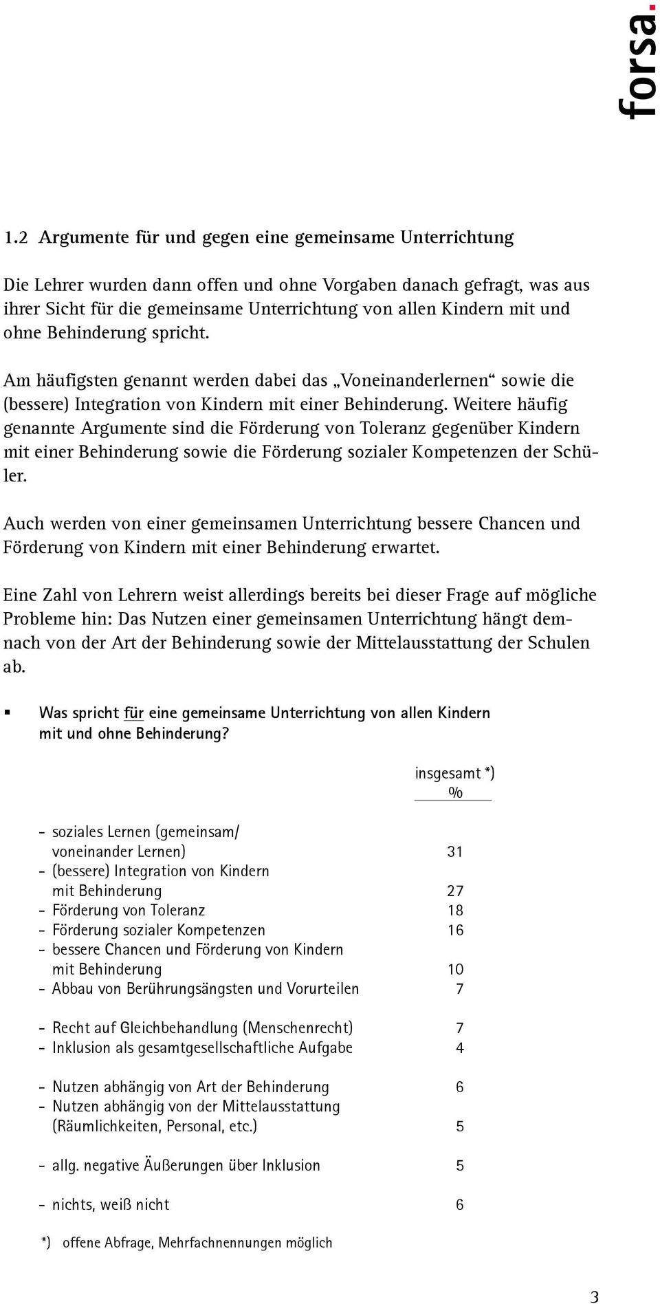 Weitere häufig genannte Argumente sind die Förderung von Toleranz gegenüber Kindern mit einer Behinderung sowie die Förderung sozialer Kompetenzen der Schüler.