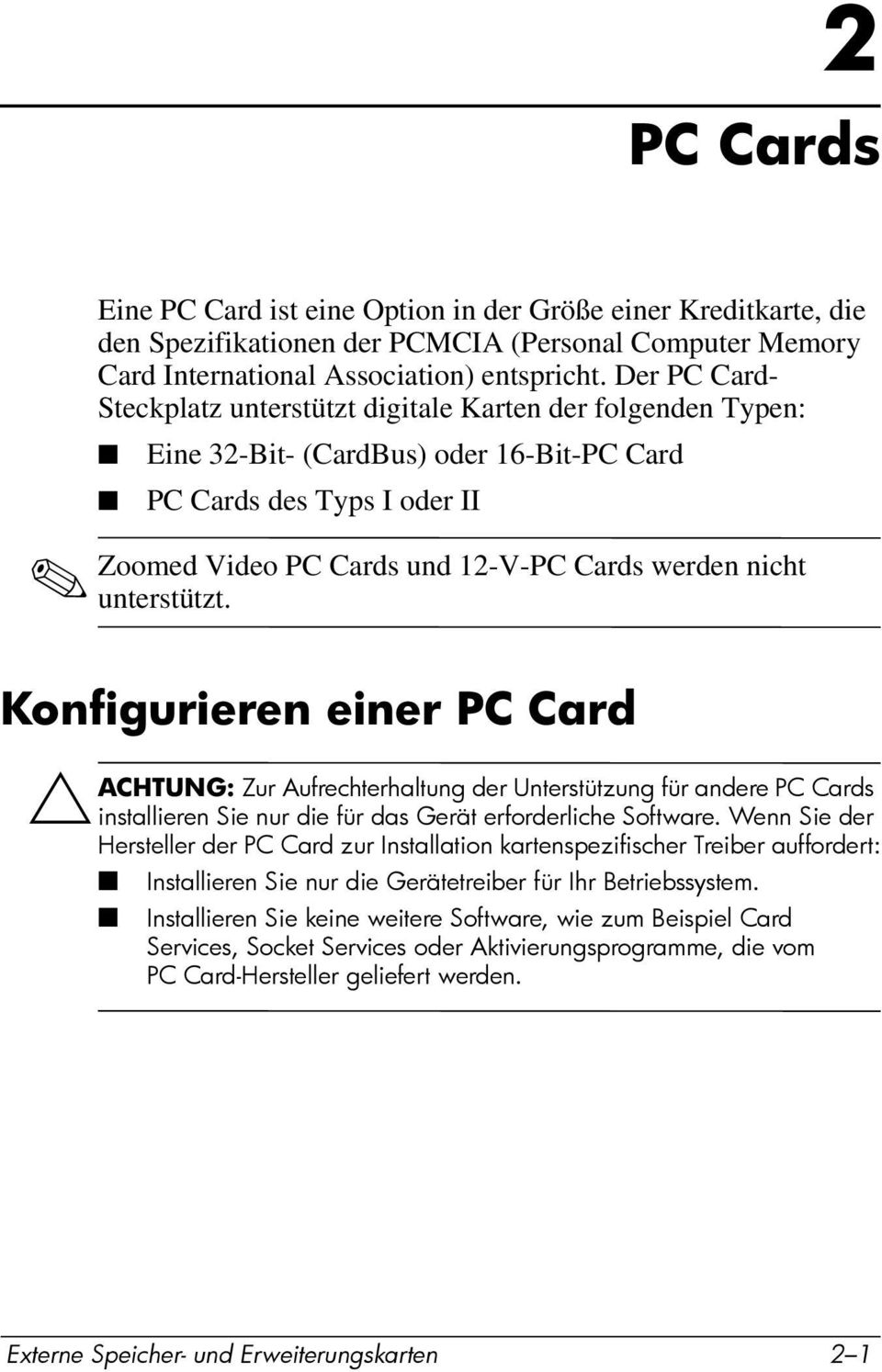 unterstützt. Konfigurieren einer PC Card ÄACHTUNG: Zur Aufrechterhaltung der Unterstützung für andere PC Cards installieren Sie nur die für das Gerät erforderliche Software.