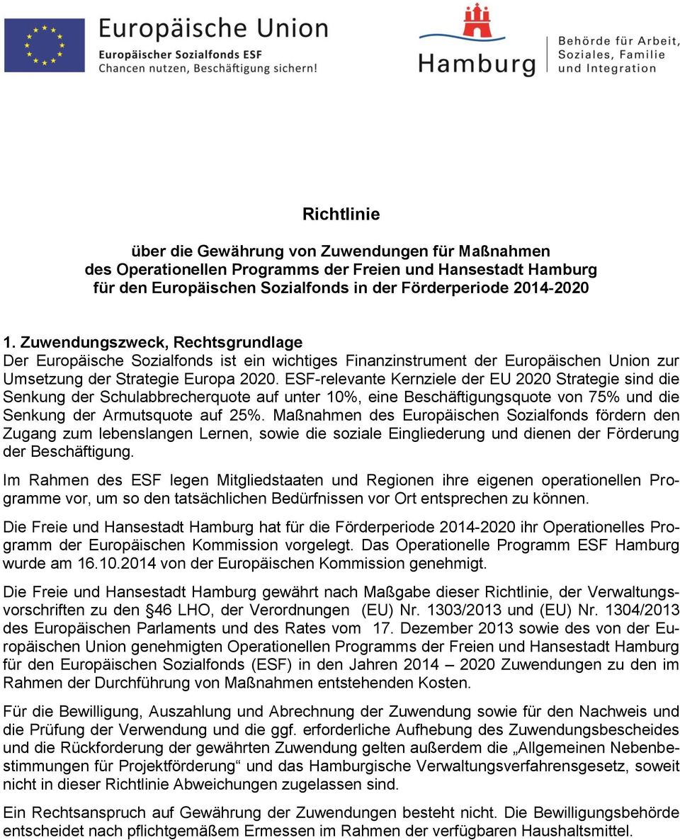 ESF-relevante Kernziele der EU 2020 Strategie sind die Senkung der Schulabbrecherquote auf unter 10%, eine Beschäftigungsquote von 75% und die Senkung der Armutsquote auf 25%.