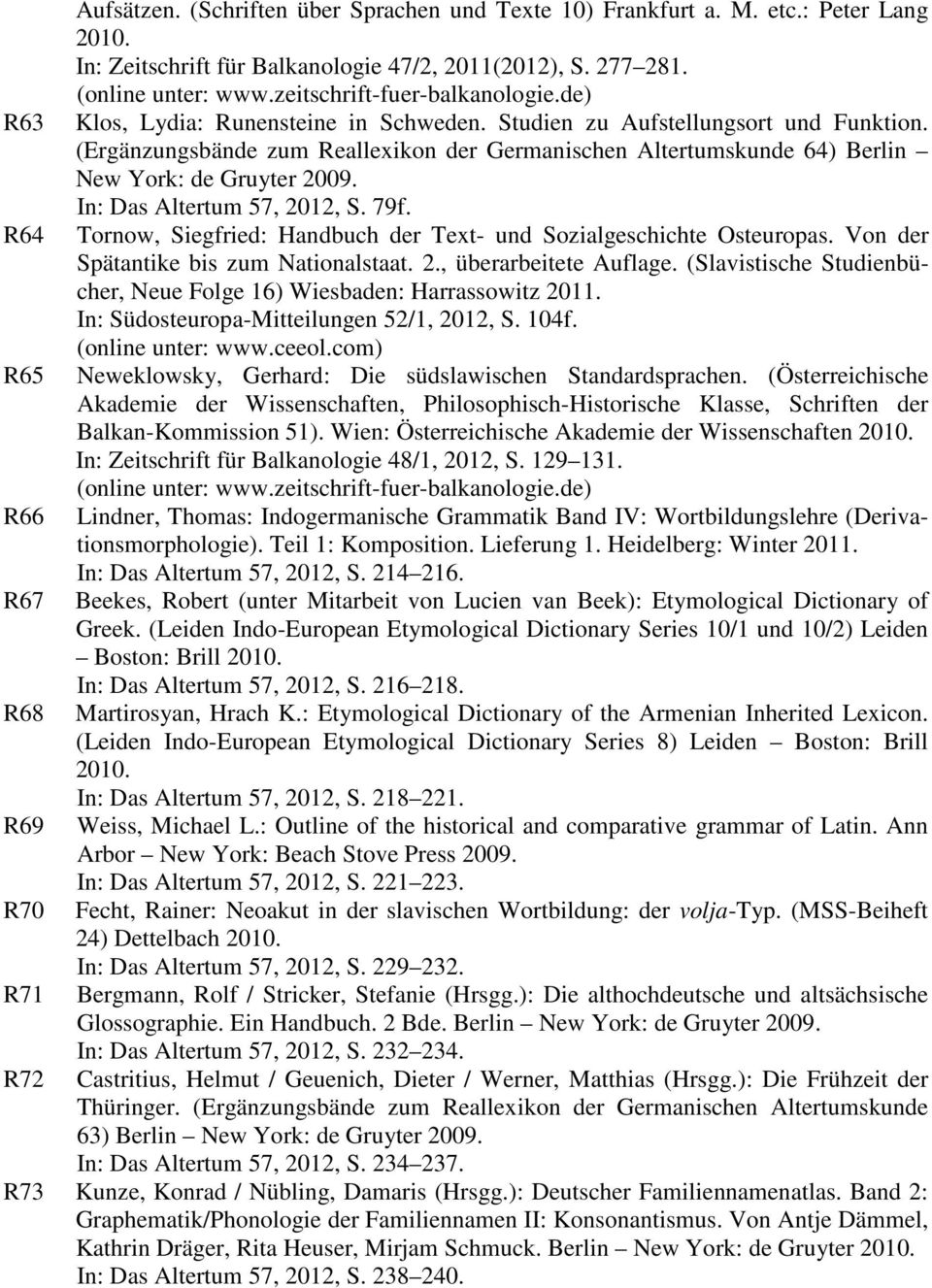 In: Das Altertum 57, 2012, S. 79f. Tornow, Siegfried: Handbuch der Text- und Sozialgeschichte Osteuropas. Von der Spätantike bis zum Nationalstaat. 2., überarbeitete Auflage.