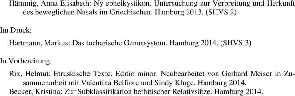 (SHVS 2) Im Druck: Hartmann, Markus: Das tocharische Genussystem. Hamburg 2014.