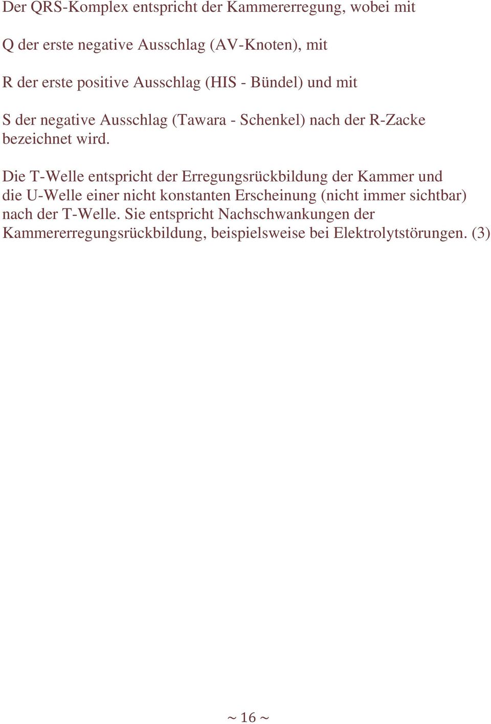 Die T-Welle entspricht der Erregungsrückbildung der Kammer und die U-Welle einer nicht konstanten Erscheinung (nicht immer