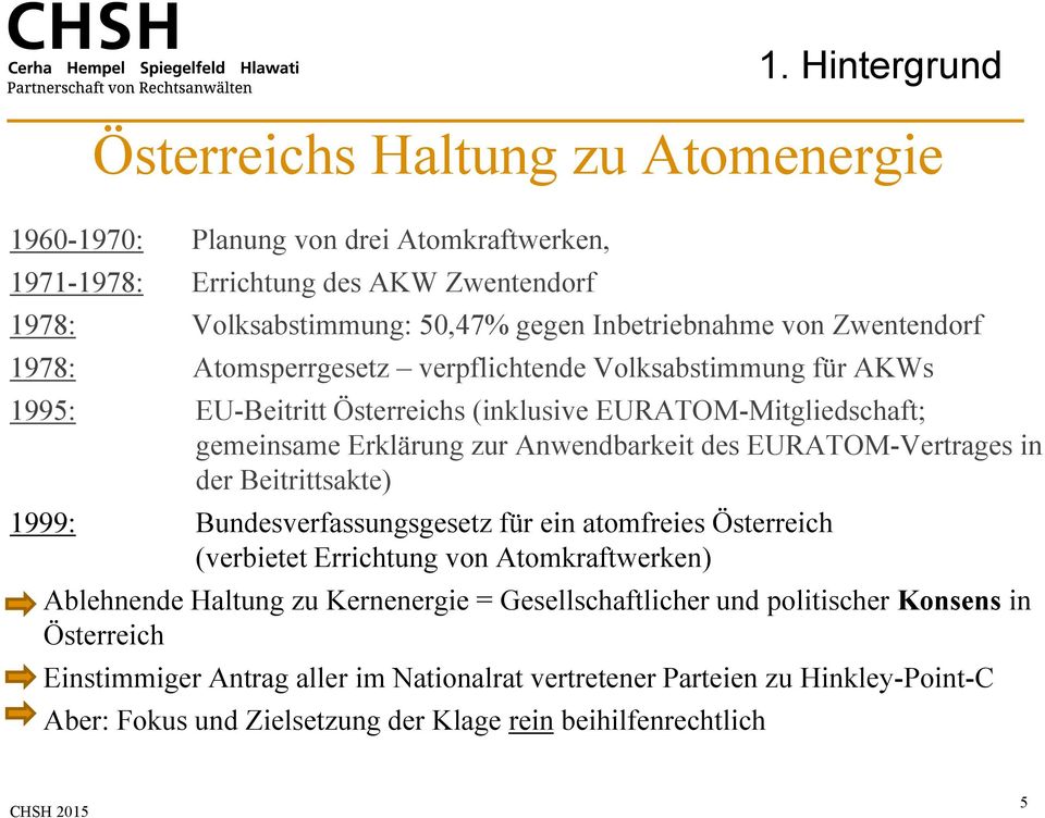 in der Beitrittsakte) 1999: Bundesverfassungsgesetz für ein atomfreies Österreich (verbietet Errichtung von Atomkraftwerken) Ablehnende Haltung zu Kernenergie = Gesellschaftlicher und