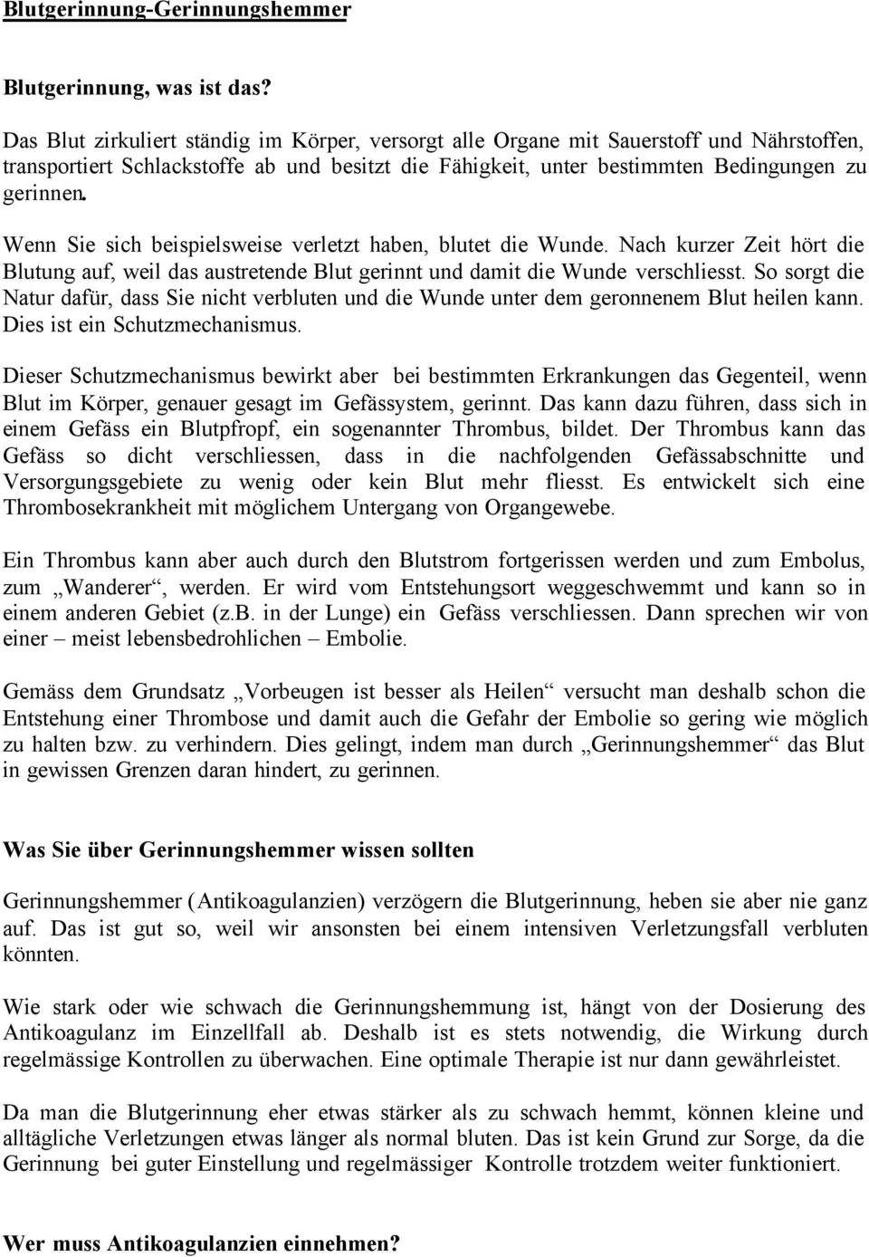 Wenn Sie sich beispielsweise verletzt haben, blutet die Wunde. Nach kurzer Zeit hört die Blutung auf, weil das austretende Blut gerinnt und damit die Wunde verschliesst.