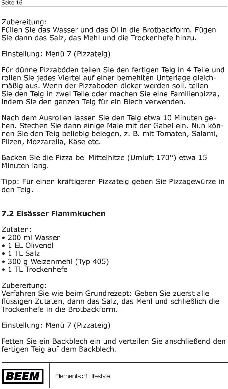 Wenn der Pizzaboden dicker werden soll, teilen Sie den Teig in zwei Teile oder machen Sie eine Familienpizza, indem Sie den ganzen Teig für ein Blech verwenden.