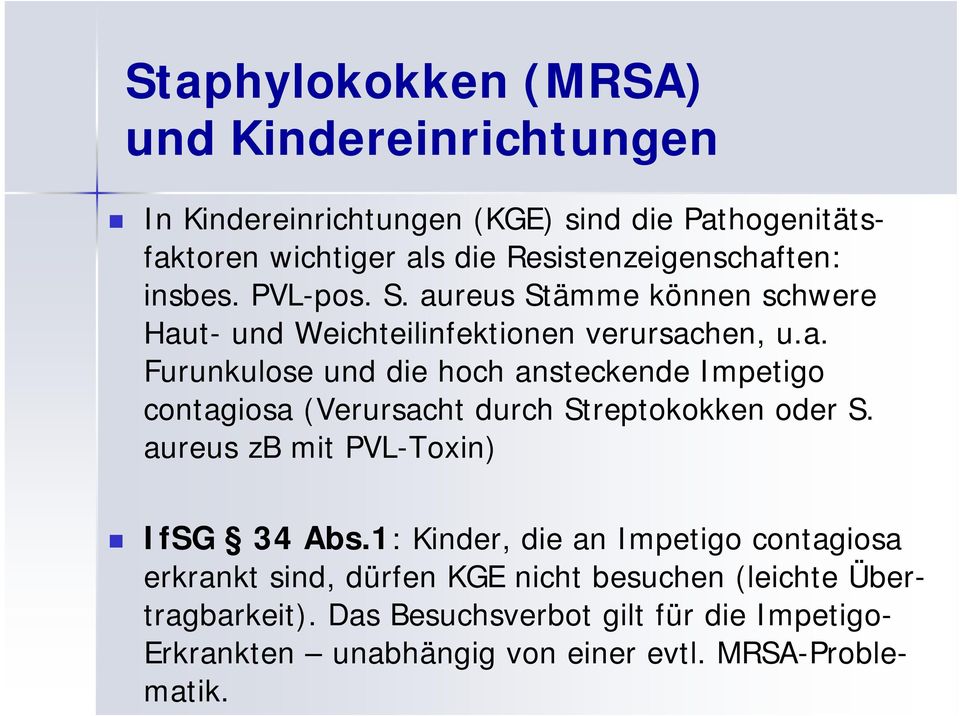 aureus zb mit PVL-Toxin) IfSG 34 Abs.1: Kinder, die an Impetigo contagiosa erkrankt sind, dürfen KGE nicht besuchen (leichte Übertragbarkeit).