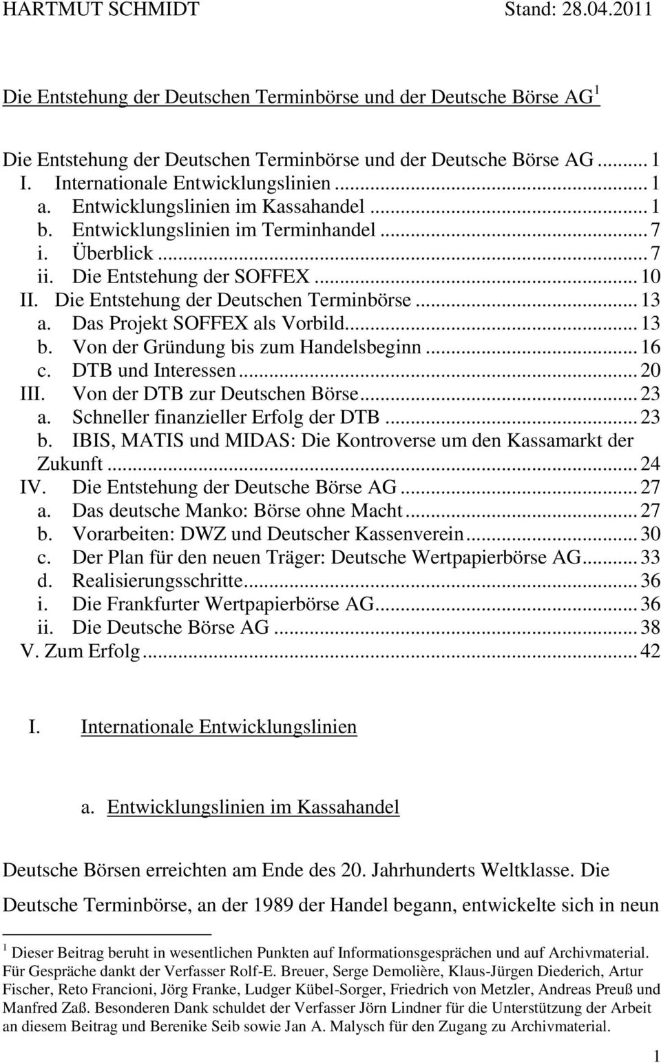 Die Entstehung der Deutschen Terminbörse... 13 a. Das Projekt SOFFEX als Vorbild... 13 b. Von der Gründung bis zum Handelsbeginn... 16 c. DTB und Interessen... 20 III. Von der DTB zur Deutschen Börse.