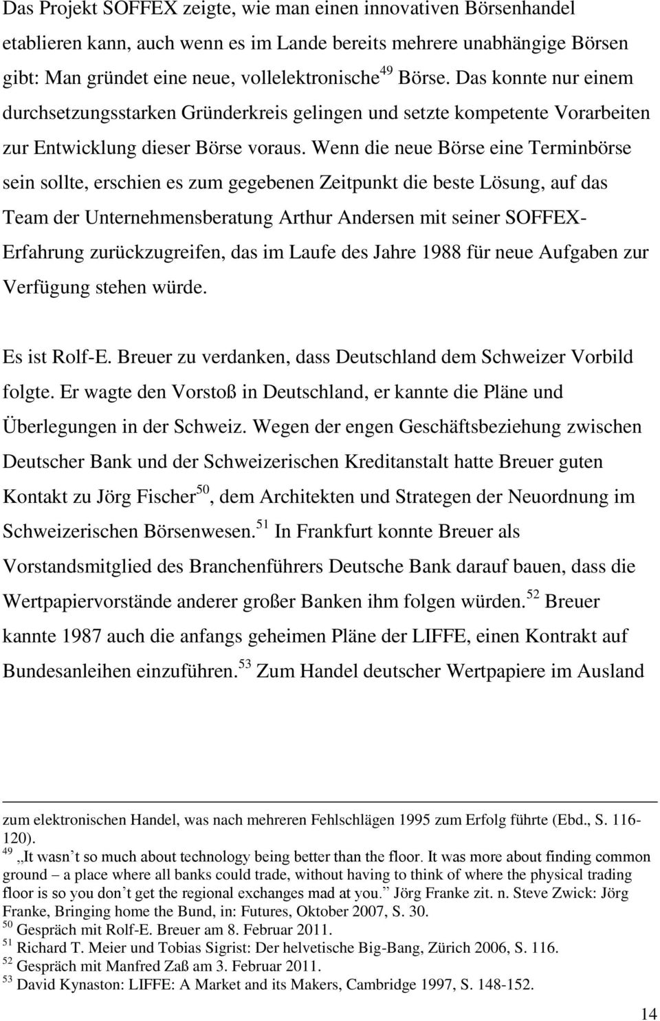 Wenn die neue Börse eine Terminbörse sein sollte, erschien es zum gegebenen Zeitpunkt die beste Lösung, auf das Team der Unternehmensberatung Arthur Andersen mit seiner SOFFEX- Erfahrung