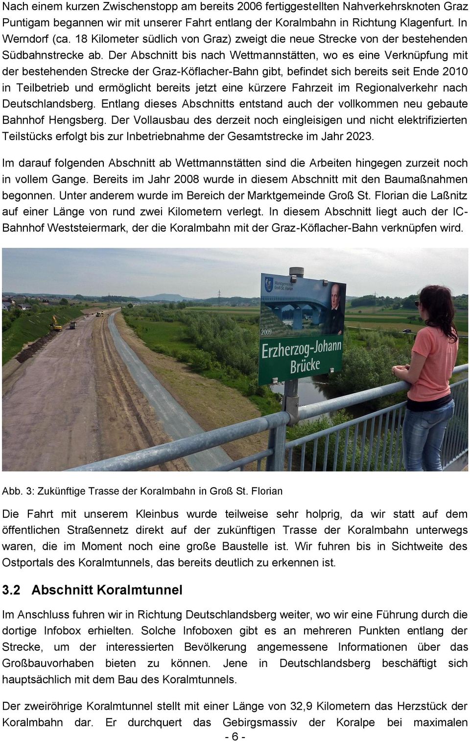 Der Abschnitt bis nach Wettmannstätten, wo es eine Verknüpfung mit der bestehenden Strecke der Graz-Köflacher-Bahn gibt, befindet sich bereits seit Ende 2010 in Teilbetrieb und ermöglicht bereits