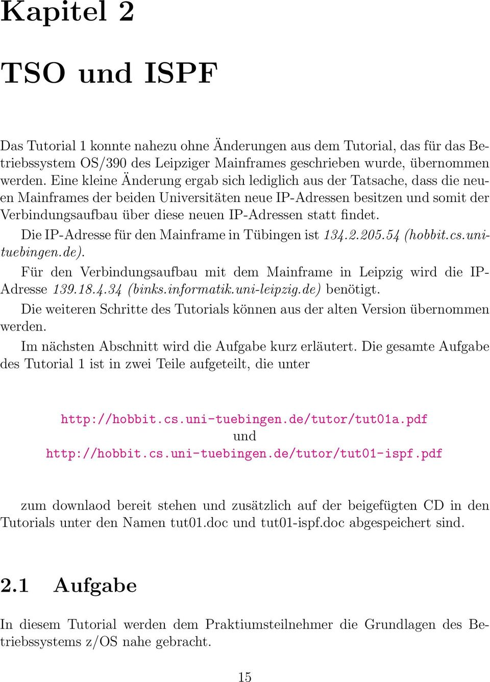 statt findet. Die IP-Adresse für den Mainframe in Tübingen ist 134.2.205.54 (hobbit.cs.unituebingen.de). Für den Verbindungsaufbau mit dem Mainframe in Leipzig wird die IP- Adresse 139.18.4.34 (binks.