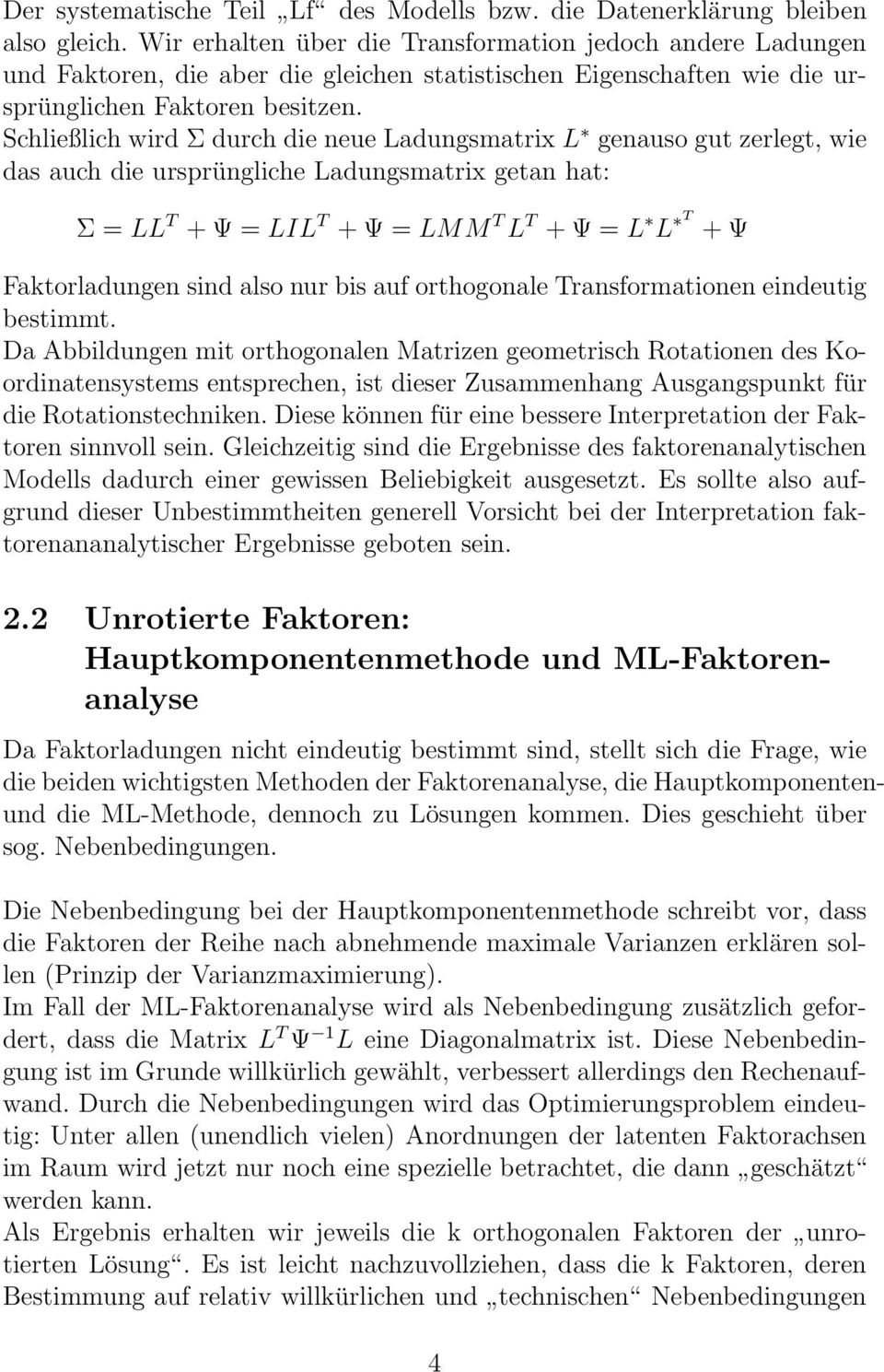 Schließlich wird Σ durch die neue Ladungsmatrix L genauso gut zerlegt, wie das auch die ursprüngliche Ladungsmatrix getan hat: Σ = LL T + Ψ = LIL T + Ψ = LMM T L T + Ψ = L L T + Ψ Faktorladungen sind