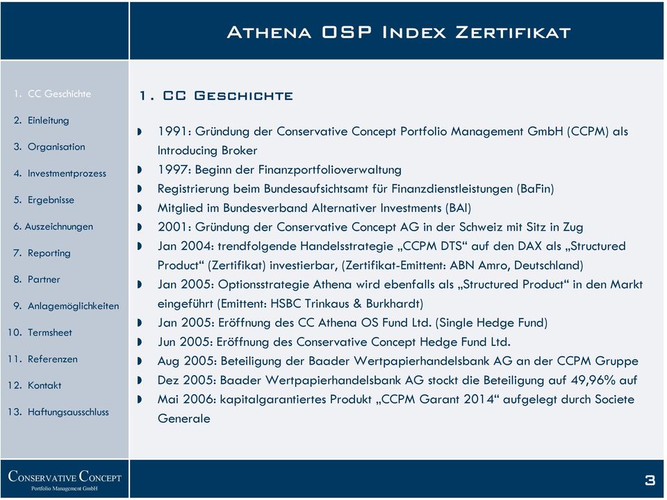 Product (Zertifikat) investierbar, (Zertifikat-Emittent: ABN Amro, Deutschland) Jan 2005: Optionsstrategie Athena wird ebenfalls als Structured Product in den Markt eingeführt (Emittent: HSBC