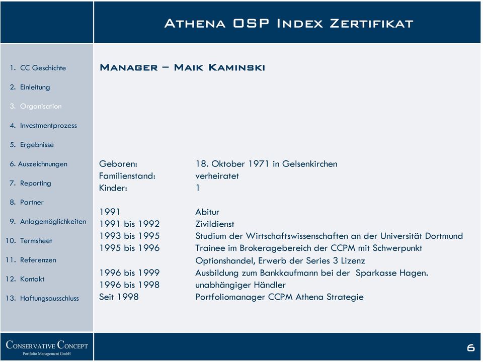 Studium der Wirtschaftswissenschaften an der Universität Dortmund 1995 bis 1996 Trainee im Brokeragebereich der CCPM mit