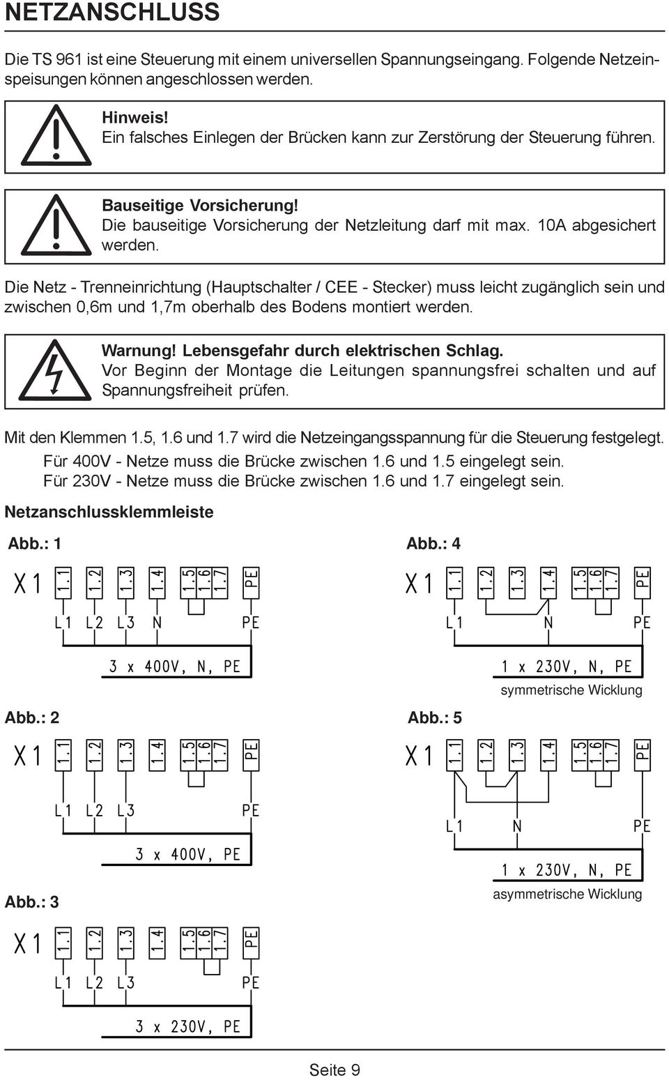 Die Netz - Trenneinrichtung (Hauptschalter / CEE - Stecker) muss leicht zugänglich sein und zwischen 0,6m und 1,7m oberhalb des Bodens montiert werden. Warnung! Lebensgefahr durch elektrischen Schlag.