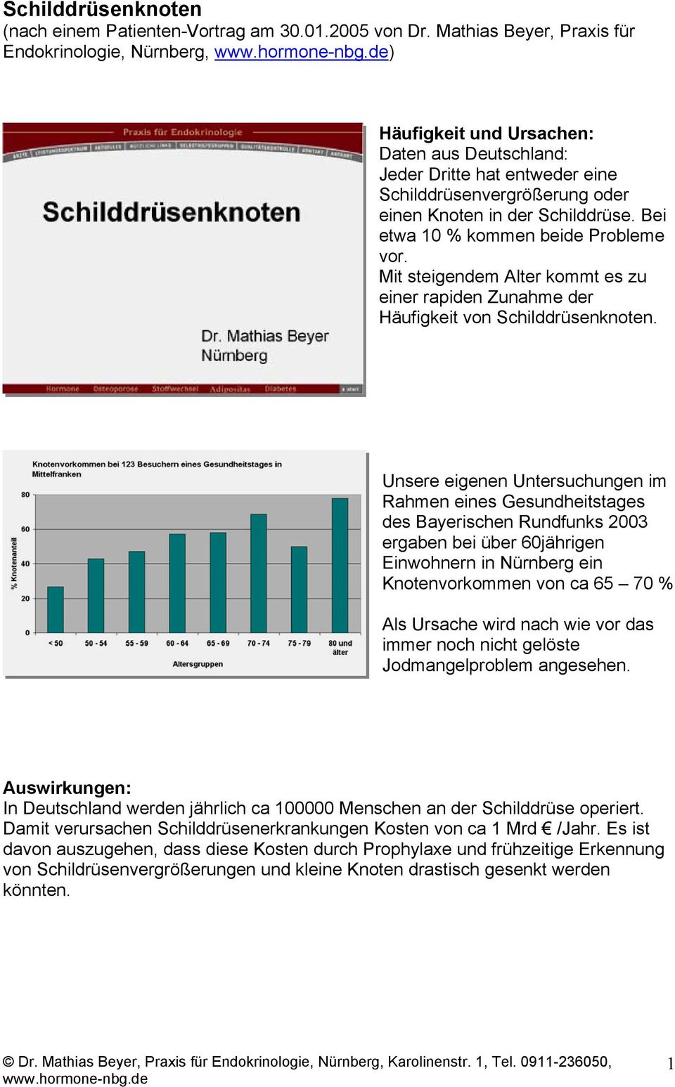 Bei etwa 10 % kommen beide Probleme vor. Mit steigendem Alter kommt es zu einer rapiden Zunahme der Häufigkeit von Schilddrüsenknoten.