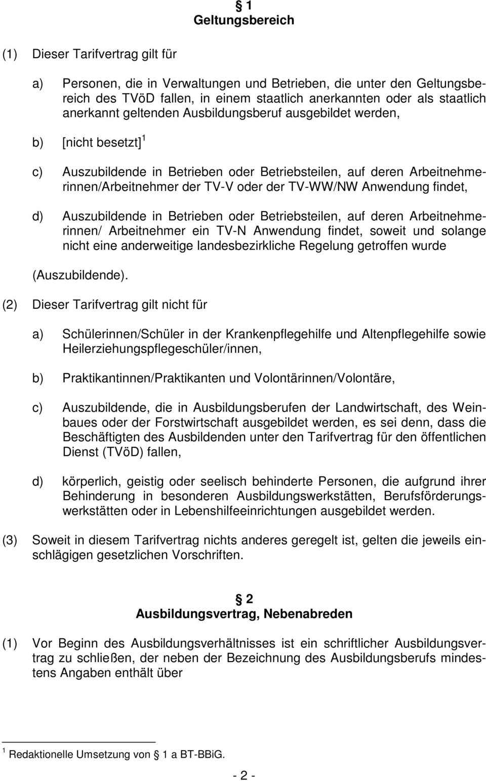 Anwendung findet, d) Auszubildende in Betrieben oder Betriebsteilen, auf deren Arbeitnehmerinnen/ Arbeitnehmer ein TV-N Anwendung findet, soweit und solange nicht eine anderweitige landesbezirkliche