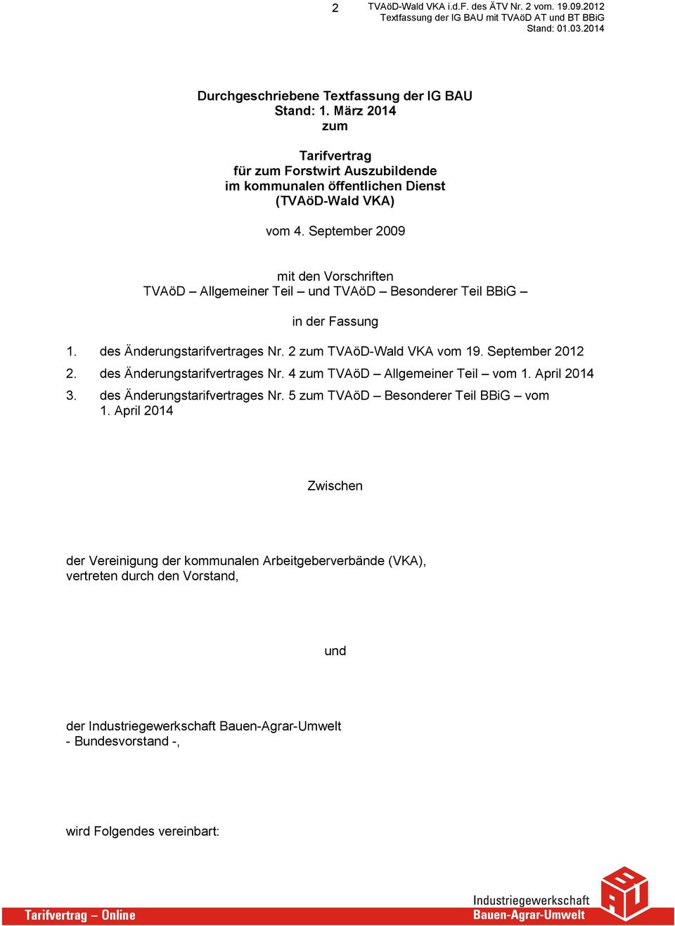 September 2012 2. des Änderungstarifvertrages Nr. 4 zum TVAöD Allgemeiner Teil vom 1. April 2014 3. des Änderungstarifvertrages Nr. 5 zum TVAöD Besonderer Teil BBiG vom 1.