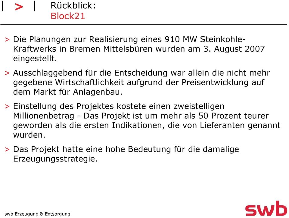 > Ausschlaggebend für die Entscheidung war allein die nicht mehr gegebene Wirtschaftlichkeit aufgrund der Preisentwicklung auf dem Markt für