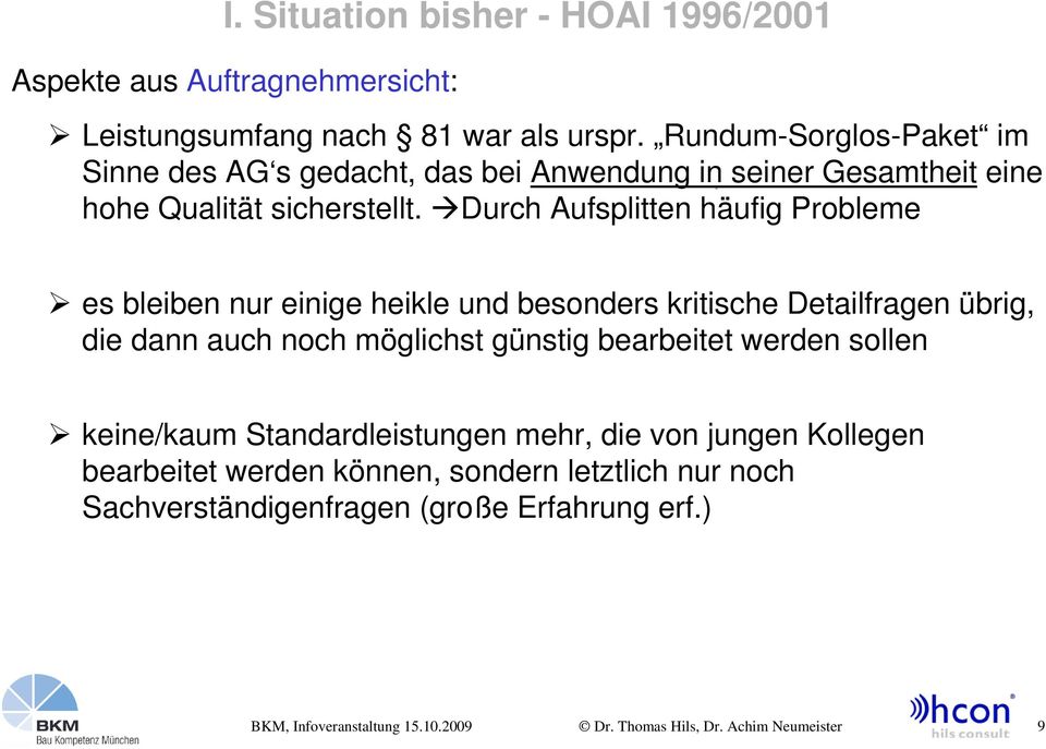 Durch Aufsplitten häufig Probleme es bleiben nur einige heikle und besonders kritische Detailfragen übrig, die dann auch noch möglichst günstig bearbeitet