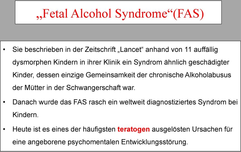 Mütter in der Schwangerschaft war. Danach wurde das FAS rasch ein weltweit diagnostiziertes Syndrom bei Kindern.