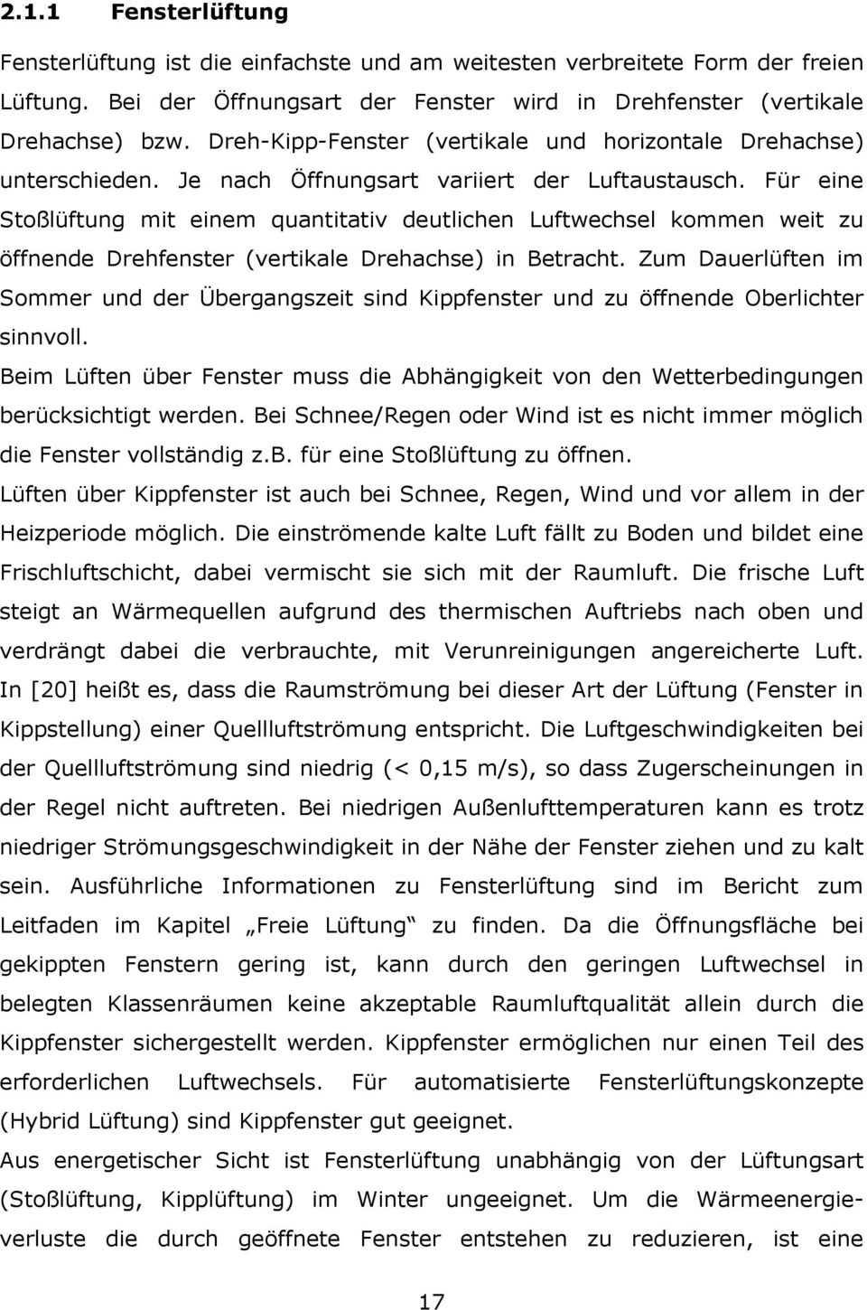 Für eine Stoßlüftung mit einem quantitativ deutlichen Luftwechsel kommen weit zu öffnende Drehfenster (vertikale Drehachse) in Betracht.