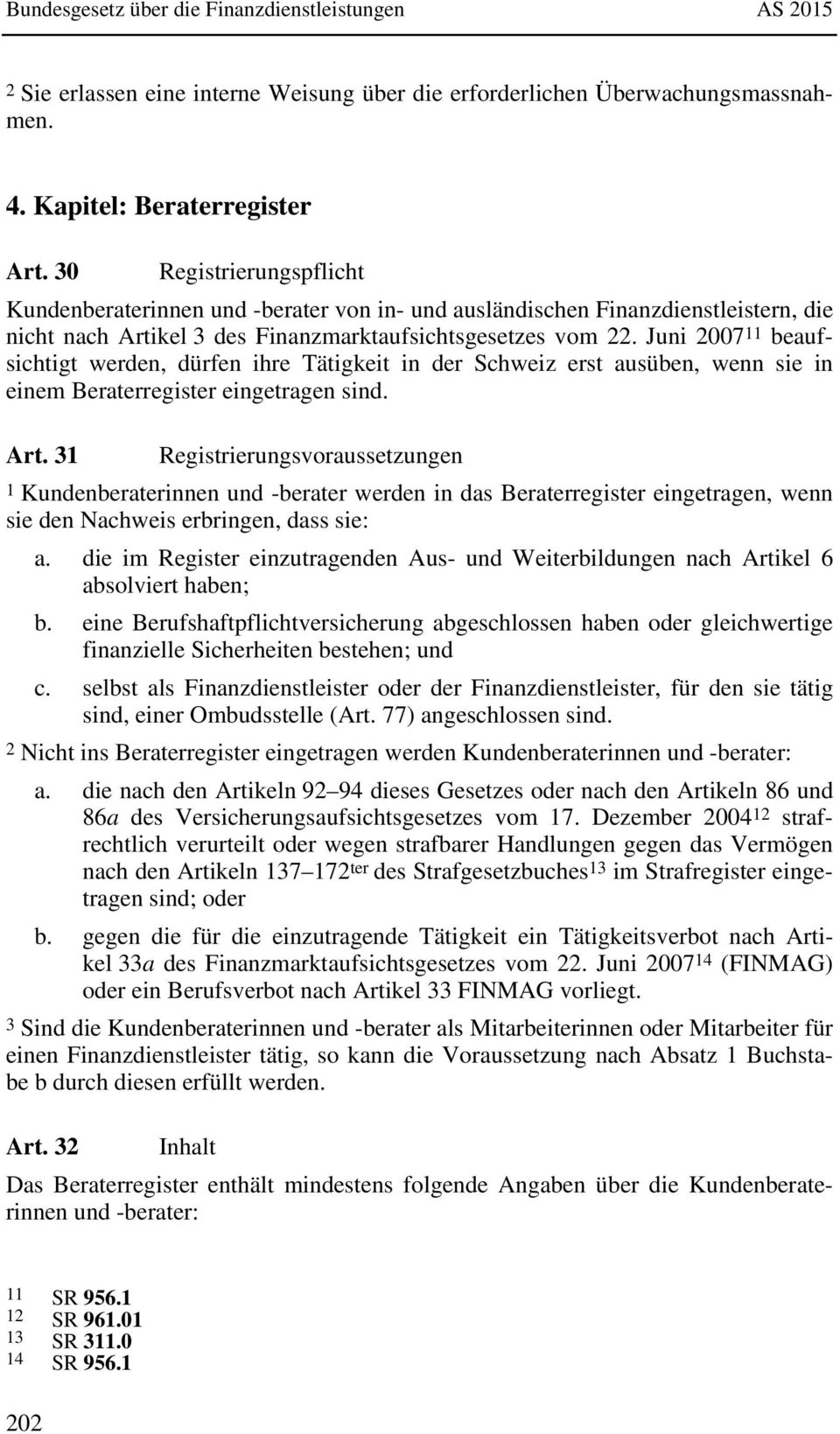 Juni 2007 11 beaufsichtigt werden, dürfen ihre Tätigkeit in der Schweiz erst ausüben, wenn sie in einem Beraterregister eingetragen sind. Art.