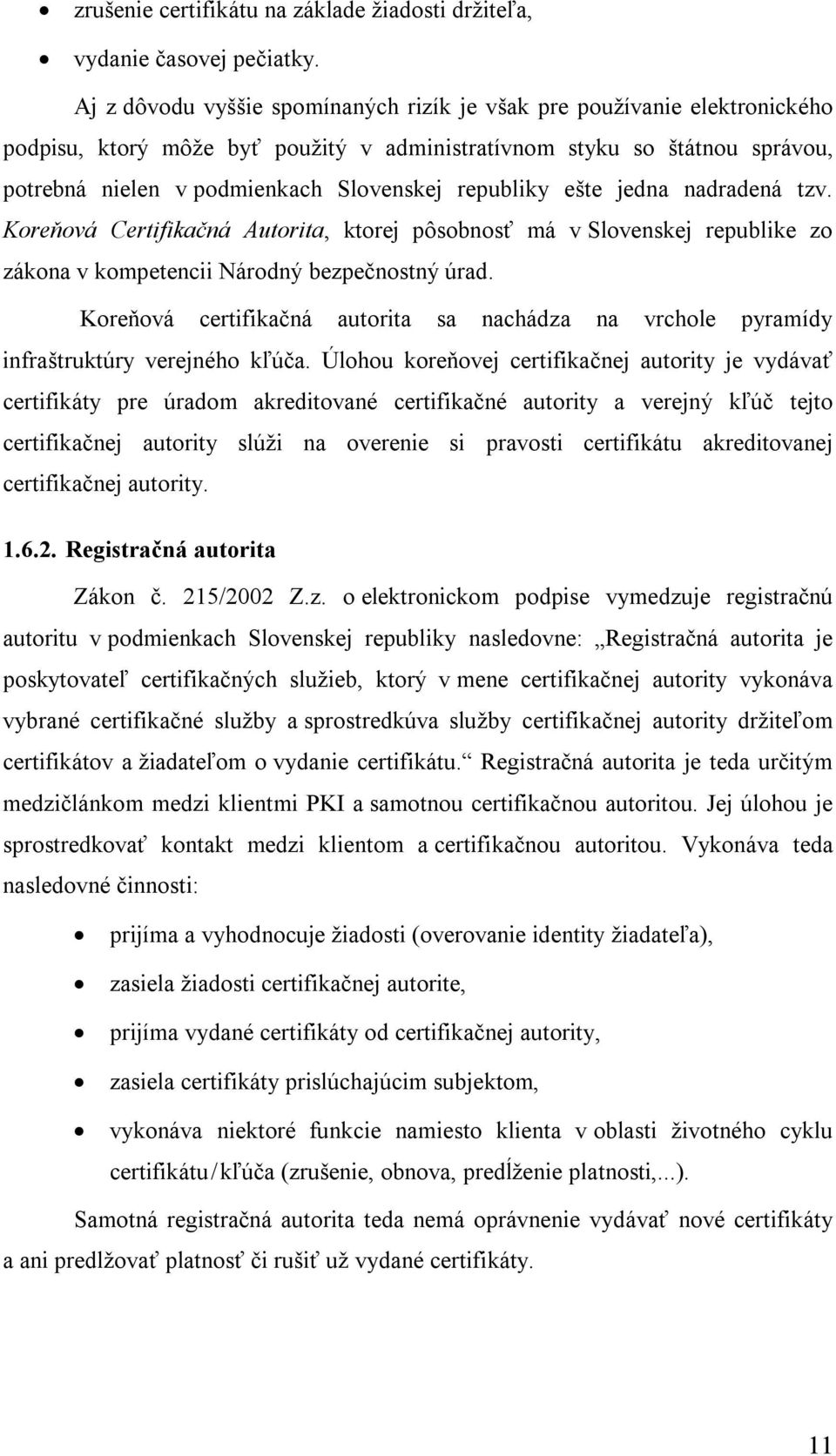 republiky ešte jedna nadradená tzv. Koreňová Certifikačná Autorita, ktorej pôsobnosť má v Slovenskej republike zo zákona v kompetencii Národný bezpečnostný úrad.