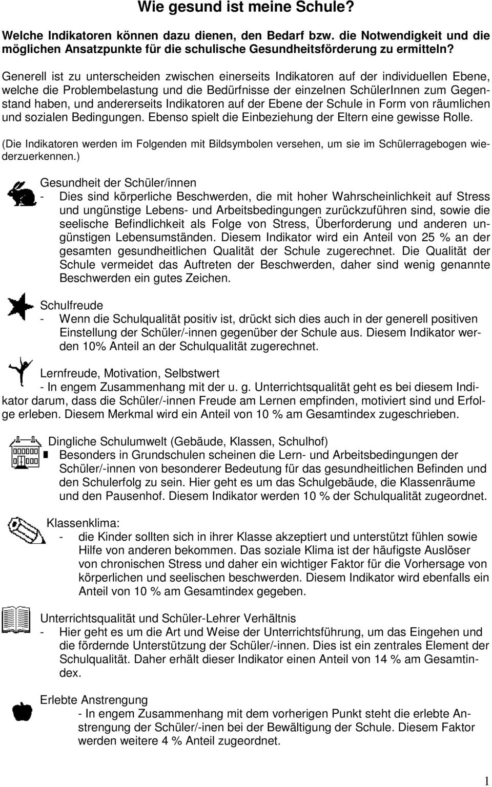 andererseits Indikatoren auf der Ebene der Schule in Form von räumlichen und sozialen Bedingungen. Ebenso spielt die Einbeziehung der Eltern eine gewisse Rolle.