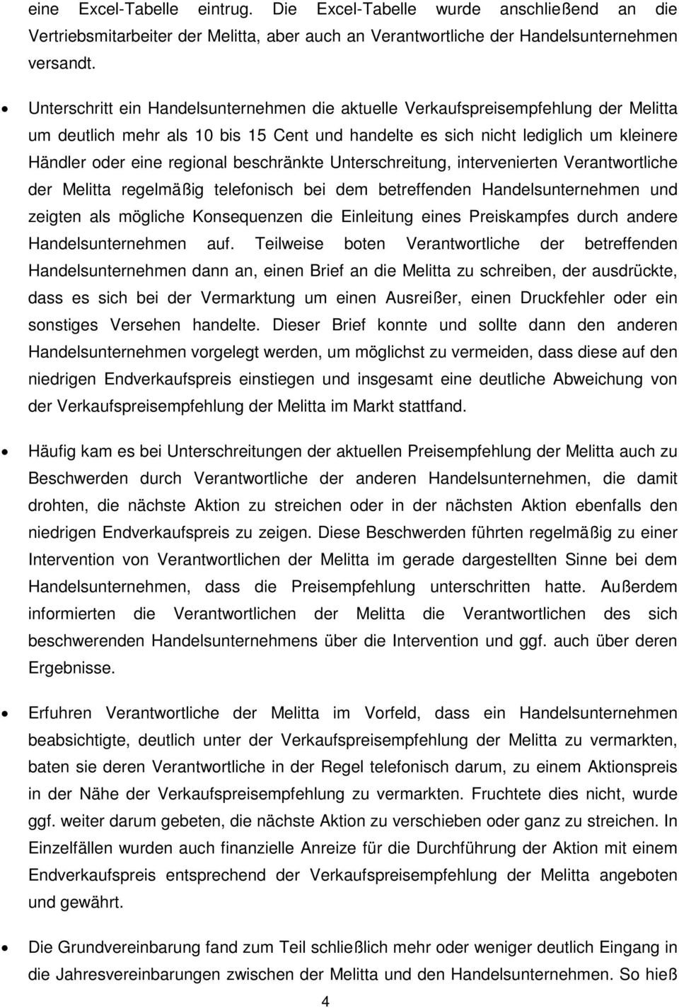 beschränkte Unterschreitung, intervenierten Verantwortliche der Melitta regelmäßig telefonisch bei dem betreffenden Handelsunternehmen und zeigten als mögliche Konsequenzen die Einleitung eines