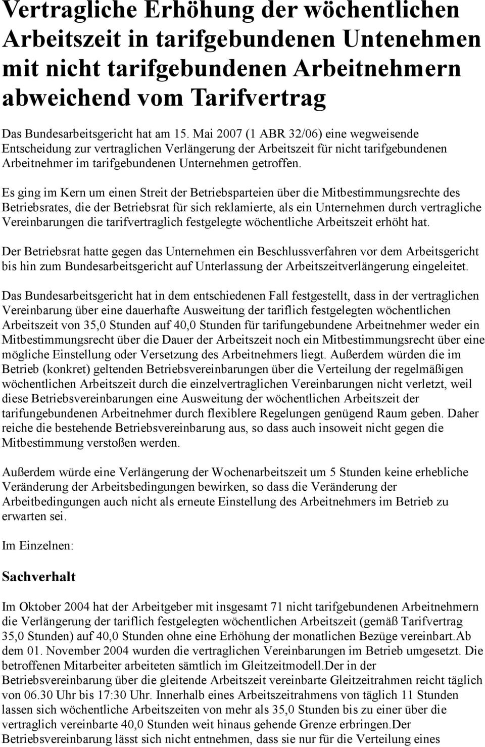 Es ging im Kern um einen Streit der Betriebsparteien über die Mitbestimmungsrechte des Betriebsrates, die der Betriebsrat für sich reklamierte, als ein Unternehmen durch vertragliche Vereinbarungen