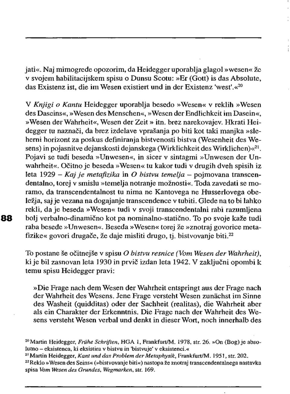 'west'.«20 V Knjigi o Kantu Heidegger uporablja besedo»wesen«v reklih»wesen des Daseins«,»Wesen des Menschen«,»Wesen der Endlichkeit im Dasein«,»Wesen der Wahrheit«, Wesen der Zeit» itn.