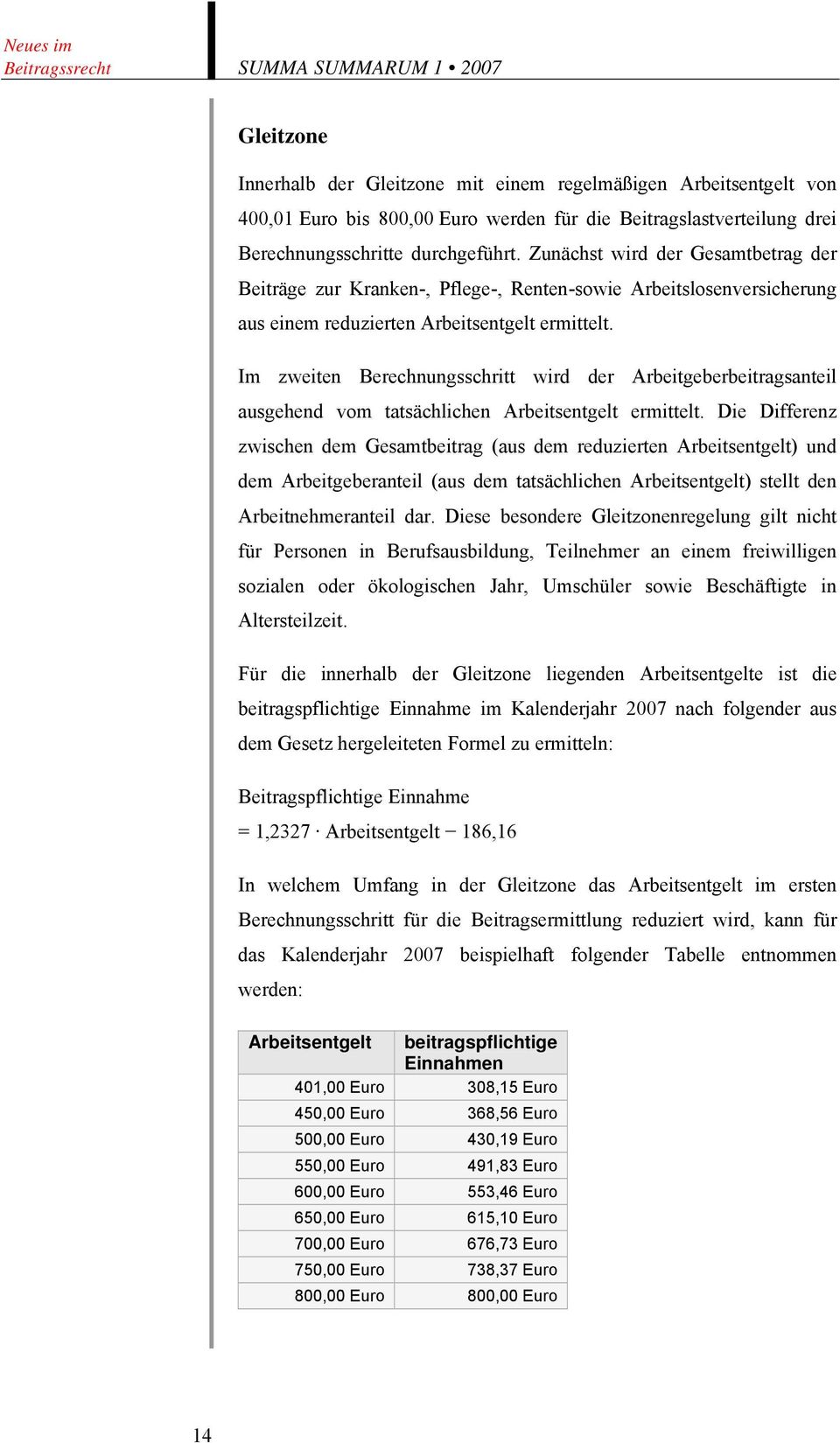 Im zweiten Berechnungsschritt wird der Arbeitgeberbeitragsanteil ausgehend vom tatsächlichen Arbeitsentgelt ermittelt.