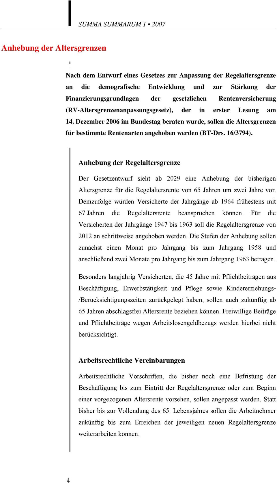 Dezember 2006 im Bundestag beraten wurde, sollen die Altersgrenzen für bestimmte Rentenarten angehoben werden (BT-Drs. 16/3794).